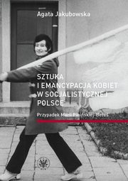 ksiazka tytu: Sztuka i emancypacja kobiet w socjalistycznej Polsce autor: Agata Jakubowska