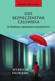 ksiazka tytu: Idee bezpieczestwa czowieka w teoriach i badaniach naukowych. Wybrane problemy autor: Andrzej Pieczywok