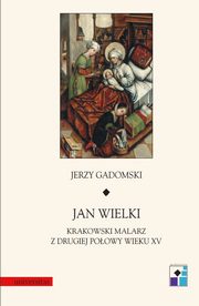 ksiazka tytu: Jan Wielki. Krakowski malarz z drugiej poowy wieku XV autor: Jerzy Gadomski