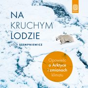 Na kruchym lodzie. Opowie o Arktyce i zmianach klimatu, Lech Stempniewicz