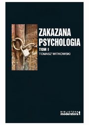 Zakazana psychologia. Pomidzy szarlataneri a nauk. Tom I, Tomasz Witkowski