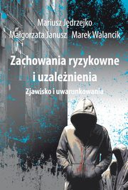 ksiazka tytu: Zachowania ryzykowne i uzalenienia autor: Mariusz Jdrzejko, Magorzata Janusz, Marek Walancik