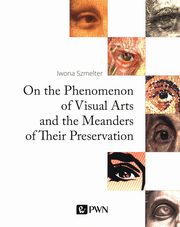 On the Phenomenon of Visual Arts and the Meanders of Their Preservation, Iwona Szmelter