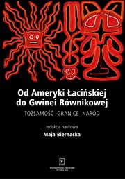 Od Ameryki aciskiej do Gwinei Rwnikowej, Maja Biernacka, Anna Bartnik, Renata Daz-Szmidt, Anna Kaganiec-Kamieska, Dorota Morel, Wojciech Opioa, Monika Sawicka