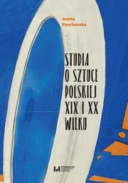 ksiazka tytu: Studia o sztuce polskiej XIX i XX wieku autor: Aneta Pawowska