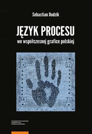 ksiazka tytu: Jzyk procesu we wspczesnej grafice polskiej autor: Sebastian Dudzik