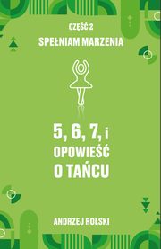 ksiazka tytu: 5, 6, 7, i Opowie o tacu. Cz 2: Speniam marzenia autor: Andrzej Rolski