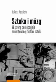 Sztuka i mzg. W stron percepcyjnie zorientowanej historii sztuki, ukasz Kdziora