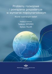 Problemy rozwojowe  i powizania gospodarcze  w wymiarze midzynarodowym. Wyniki wybranych bada, Tadeusz Sporek, Sylwia Talar