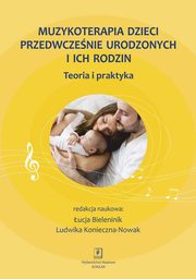 ksiazka tytu: Muzykoterapia dzieci przedwczenie urodzonych i ich rodzin autor: ucja Bieleninik, Konieczna-Nowak Ludwika