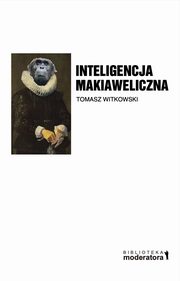 Inteligencja makiaweliczna. Rzecz o pochodzeniu natury ludzkiej., Tomasz Witkowski