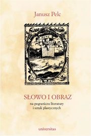 Sowo i obraz. Na pograniczu literatury i sztuk plastycznych, Janusz Pelc