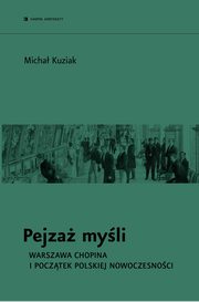 ksiazka tytu: Pejza myli. Warszawa Chopina i pocztek polskiej nowoczesnoci autor: Micha Kuziak