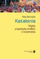 Katalonia. Midzy pragmatyk konfliktu a tosamoci, Maja Biernacka