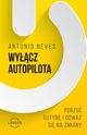 Wycz autopilota. Porzu rutyn i odwa si na zmiany, Antonio Neves