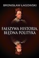 Faszywa historia, bdna polityka, Bronisaw agowski
