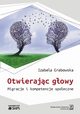 Otwierajc gowy. Migracje i kompetencje spoeczne, Izabela Grabowska